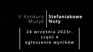II Konkurs Muzyk "Stefaniakowe Nuty" 2023 - retransmisja cz. 4 - ogłoszenie wyników