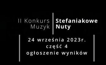 II Konkurs Muzyk "Stefaniakowe Nuty" 2023 - retransmisja cz. 4 - ogłoszenie wyników