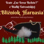„Bliźniok Harnasia” - Teatr „Coz Teroz Bedzie?” z Białki Tatrzańskiej - premiera 15 stycznia 2026